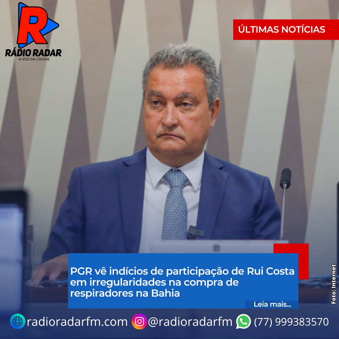 PGR vê indícios de participação de Rui Costa em irregularidades na compra de respiradores na Bahia