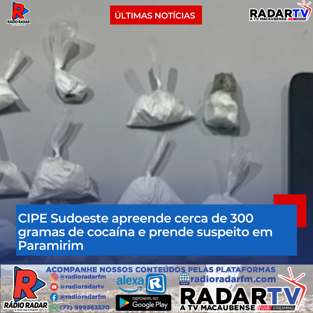 CIPE Sudoeste apreende cerca de 300 gramas de cocaína e prende suspeito em Paramirim